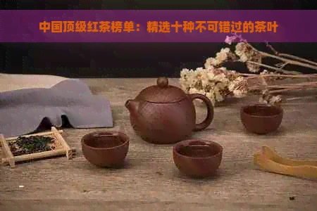 中国顶级红茶榜单:精选十种不可错过的茶叶